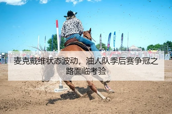 麦克戴维状态波动，油人队季后赛争冠之路面临考验